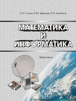 Книга "Математика и информатика. Практикум" – Е. Н. Гусева, 2016