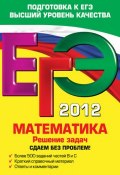 Книга "ЕГЭ 2012. Математика. Решение задач. Сдаем без проблем!" (В. В. Мирошин, 2011)