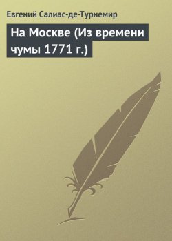 Книга "На Москве (Из времени чумы 1771 г.)" – Евгений Салиас де Турнемир, 1880