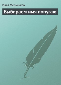 Книга "Выбираем имя попугаю" {Всё о попугаях} – Илья Мельников, 2011