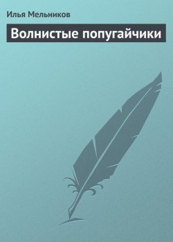 Книга "Волнистые попугайчики" {Всё о попугаях} – Илья Мельников, 2011