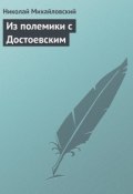Из полемики с Достоевским (Николай Михайловский, Николай Георгиевич Гарин-Михайловский, 1880)