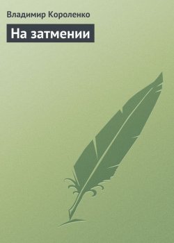 Книга "На затмении" – Владимир Галактионович Короленко, Владимир Короленко