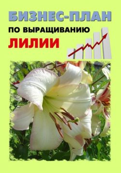 Книга "Бизнес-план по выращиванию лилии" – Павел Шешко, А. Бруйло, 2011