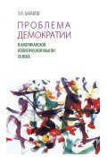 Проблема демократии в американской политической мысли ХХ века (Э. Я. Баталов, Эдуард Баталов, 2010)