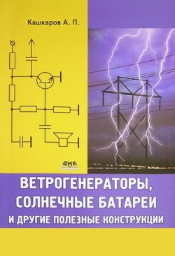 Книга "Ветрогенераторы, солнечные батареи и другие полезные конструкции" – Андрей Кашкаров, 2011
