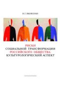 Риски социальной трансформации российского общества: культурологический аспект (Игорь Яковенко, 2006)