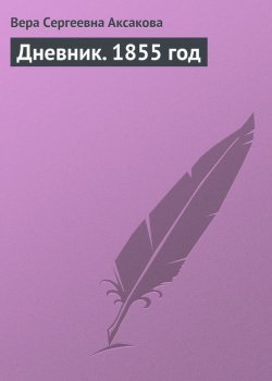 Книга "Дневник. 1855 год" – Вера Сергеевна Аксакова, Вера Аксакова, 1855