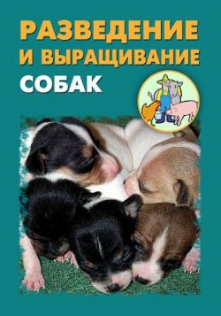 Книга "Разведение и выращивание собак" – Илья Мельников, Александр Ханников, 2012