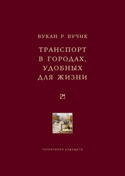 Книга "Транспорт в городах, удобных для жизни" – Вукан Р. Вучик, Вукан Вучик, 2011