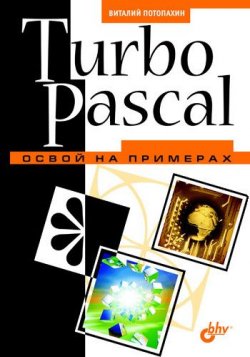 Книга "Turbo Pascal. Освой на примерах" {Освой на примерах} – В. В. Потопахин, 2005