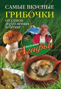 Книга "Самые вкусные грибочки. От супов до соленых в бочке" (Агафья Звонарева, 2011)