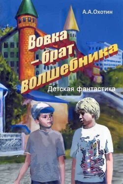Книга "Вовка – брат волшебника" – Александр Охотин, 2012