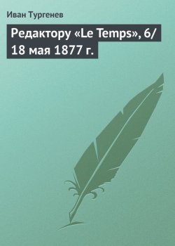 Книга "Редактору «Le Temps», 6/18 мая 1877 г." {Открытые письма} – Иван Тургенев, Иван Сергеевич Тургенев, 1877