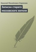 Записки стараго московского жителя (Николай Михайлович Карамзин, Карамзин Николай)