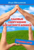 Книга "Садовые сооружения для дачного участка" (Илья Мельников, 2012)