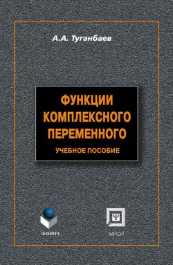 Книга "Функции комплексного переменного: учебное пособие" – А. А. Туганбаев, 2012