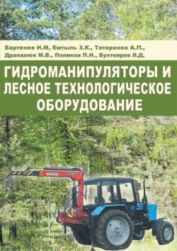 Книга "Гидроманипуляторы и лесное технологическое оборудование" – Л. Д. Бухтояров, 2017