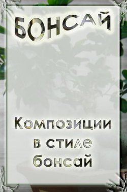 Книга "Композиции в стиле бонсай" {Бонсай} – Илья Мельников, 2012