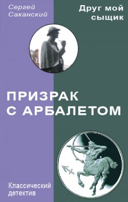 Книга "Призрак с арбалетом" {Друг мой сыщик} – Сергей Саканский, 2007