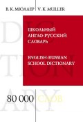Школьный англо-русский словарь. 80 000 слов и выражений (В. К. Мюллер, 2012)