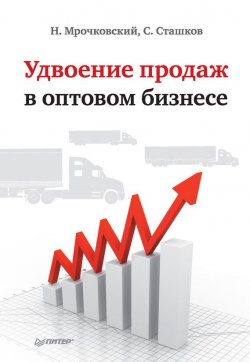 Книга "Удвоение продаж в оптовом бизнесе" – Николай Мрочковский, Сергей Сташков, 2012