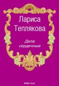 Дела сердечные (Лариса Теплякова, 2007)