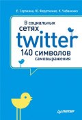 В социальных сетях. Twitter – 140 символов самовыражения (Юлия Федотченко, Ксения Чабаненко, Елена Сорокина, 2011)