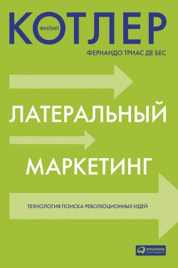 Книга "Латеральный маркетинг: технология поиска революционных идей" – Филип Котлер, Фернандо де Бес, 2010