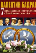 7 принципов построения семейного счастья (Валентин Бадрак, 2010)