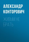 Книга "Живым не брать" (Александр Конторович, 2012)