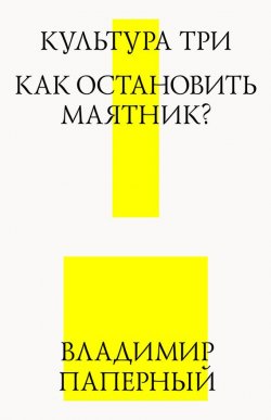 Книга "Культура три. Как остановить маятник?" – Владимир Паперный, 2012