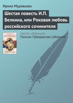 Книга "Шестая повесть И.П. Белкина, или Роковая любовь российского сочинителя" – Ирина Муравьева, 2013