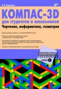 КОМПАС-3D для студентов и школьников. Черчение, информатика, геометрия (В. П. Большаков, 2010)