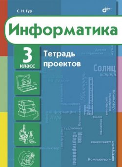 Книга "Информатика. Тетрадь проектов для 3 класса" – С. Н. Тур, 2010