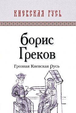 Книга "Грозная Киевская Русь" {Киевская Русь} – Борис Дмитриевич Греков, Борис Греков, 2012