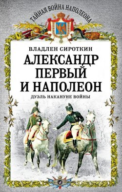 Книга "Александр Первый и Наполеон. Дуэль накануне войны" – Владлен Сироткин, 2012