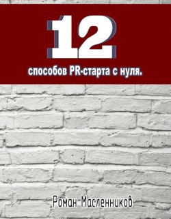 Книга "12 способов PR-старта с нуля" {PR – это просто} – Роман Масленников, 2013