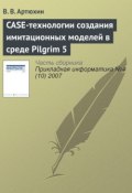 CASE-технологии создания имитационных моделей в среде Pilgrim 5 (В. В. Артюхин, 2007)