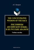 The Concentrated Wisdom of the Race. Пословицы английского языка и их русские аналоги (А. С. Комаров, 2012)