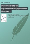 Развитие системы стратегического управления банка на основе комплексных социально-экономических показателей (В. Б. Погосьян, 2011)