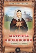 Матрона Московская – пророчица и заступница (Ирина Крестовская, 2013)
