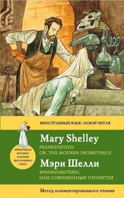 Книга "Франкенштейн, или Современный Прометей / Frankenstein or, the Modern Prometheus. Метод комментированного чтения" {Иностранный язык: освой читая} – Мэри Шелли, 2013