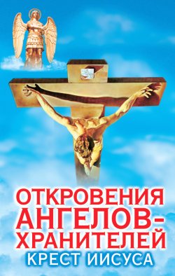 Книга "Откровения ангелов-хранителей. Крест Иисуса" {Откровения Ангелов-Хранителей} – Ренат Гарифзянов, 2001