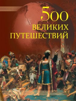 Книга "500 великих путешествий" {500 великих} – Андрей Низовский, 2013