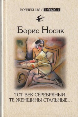 Книга "Тот век серебряный, те женщины стальные…" – Борис Носик, 2013