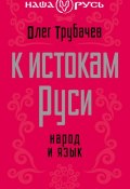 Книга "К истокам Руси. Народ и язык" (Олег Трубачев, 2013)