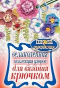 Книга "Великолепная коллекция узоров для вязания крючком" (Т. В. Ивановская, 2012)