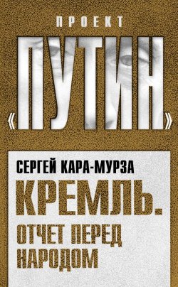 Книга "Кремль. Отчет перед народом" {Проект «Путин»} – Сергей Кара-Мурза, 2011