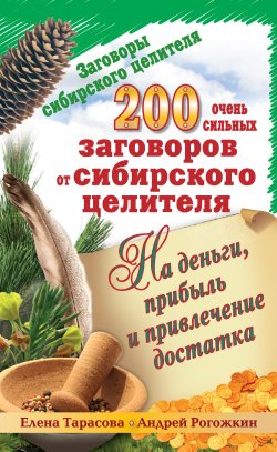 Книга "200 очень сильных заговоров от сибирского целителя на деньги, прибыль и привлечение достатка" – Елена Тарасова, Андрей Рогожин, 2010